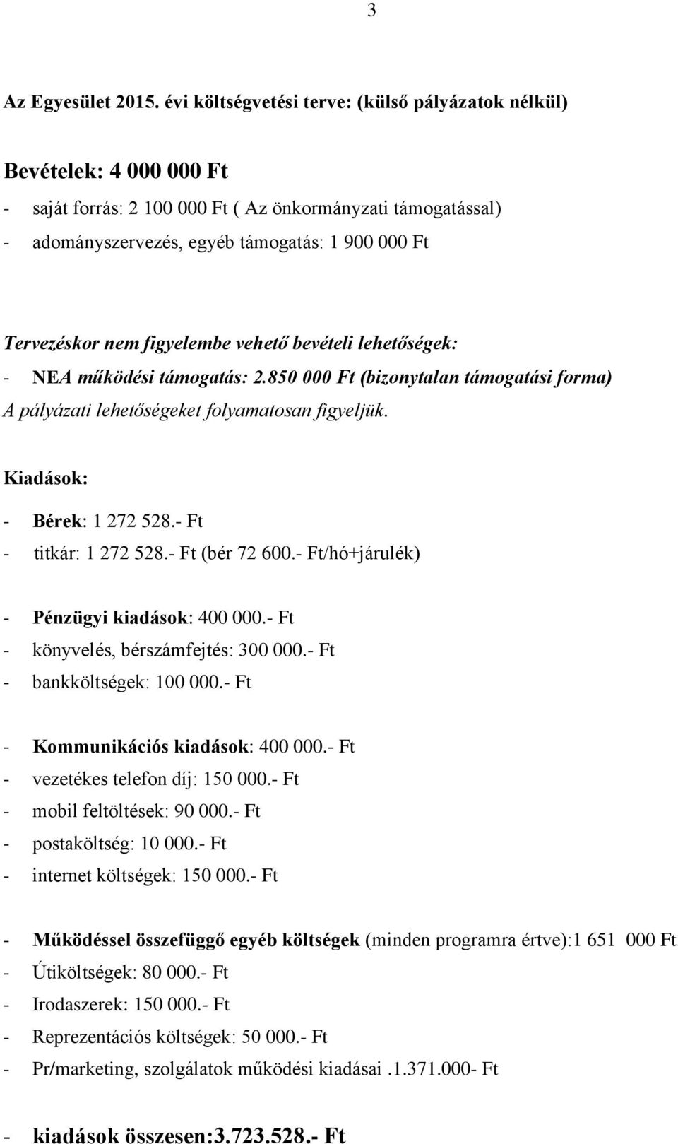 nem figyelembe vehető bevételi lehetőségek: - NEA működési támogatás: 2.850 000 Ft (bizonytalan támogatási forma) A pályázati lehetőségeket folyamatosan figyeljük. Kiadások: - Bérek: 1 272 528.