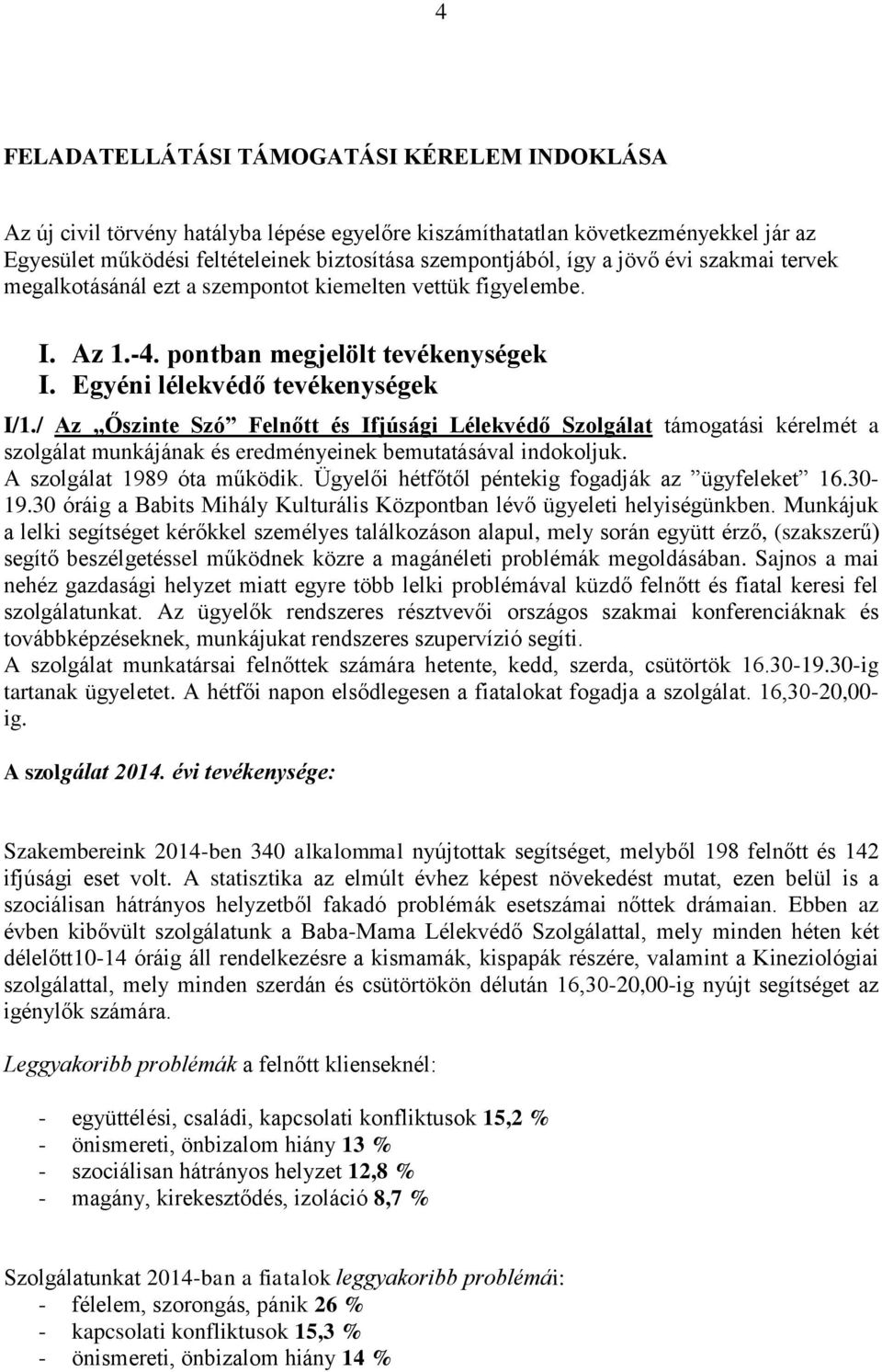 / Az Őszinte Szó Felnőtt és Ifjúsági Lélekvédő Szolgálat támogatási kérelmét a szolgálat munkájának és eredményeinek bemutatásával indokoljuk. A szolgálat 1989 óta működik.