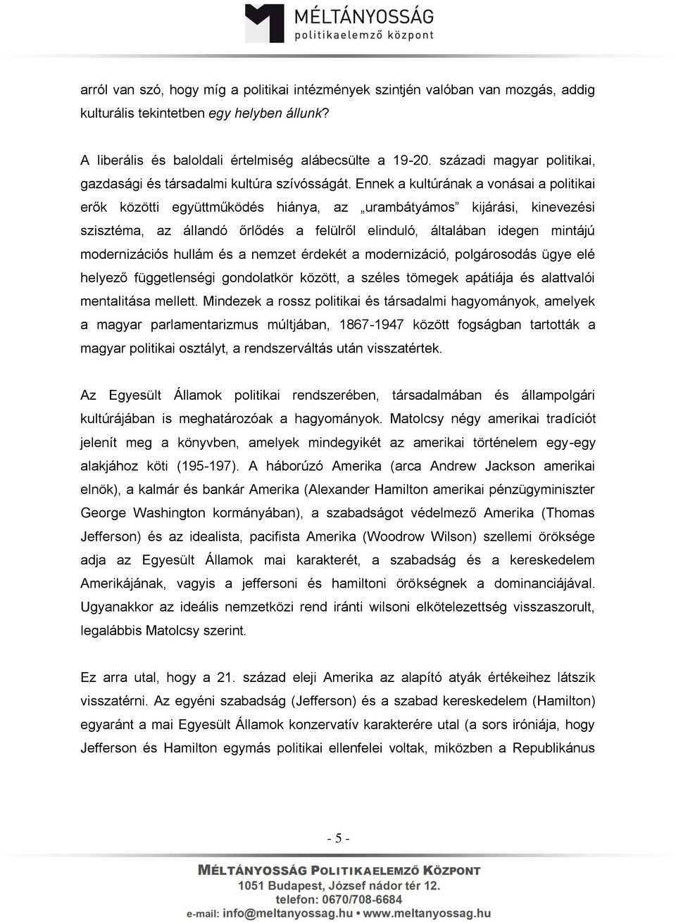 Ennek a kultúrának a vonásai a politikai erők közötti együttműködés hiánya, az urambátyámos kijárási, kinevezési szisztéma, az állandó őrlődés a felülről elinduló, általában idegen mintájú