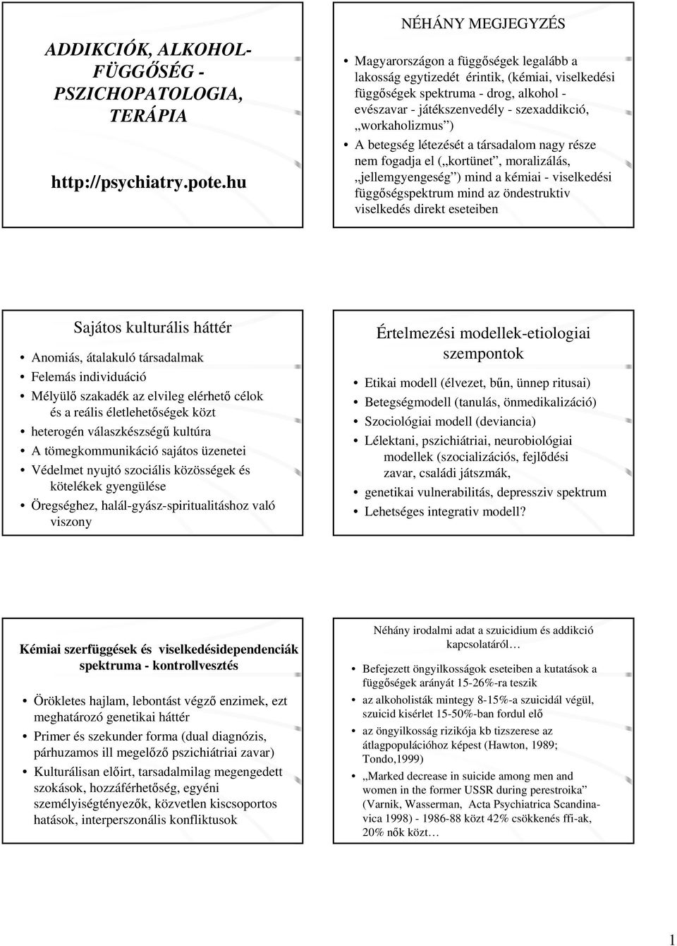 workaholizmus ) A betegség létezését a társadalom nagy része nem fogadja el ( kortünet, moralizálás, jellemgyengeség ) mind a kémiai - viselkedési függőségspektrum mind az öndestruktiv viselkedés