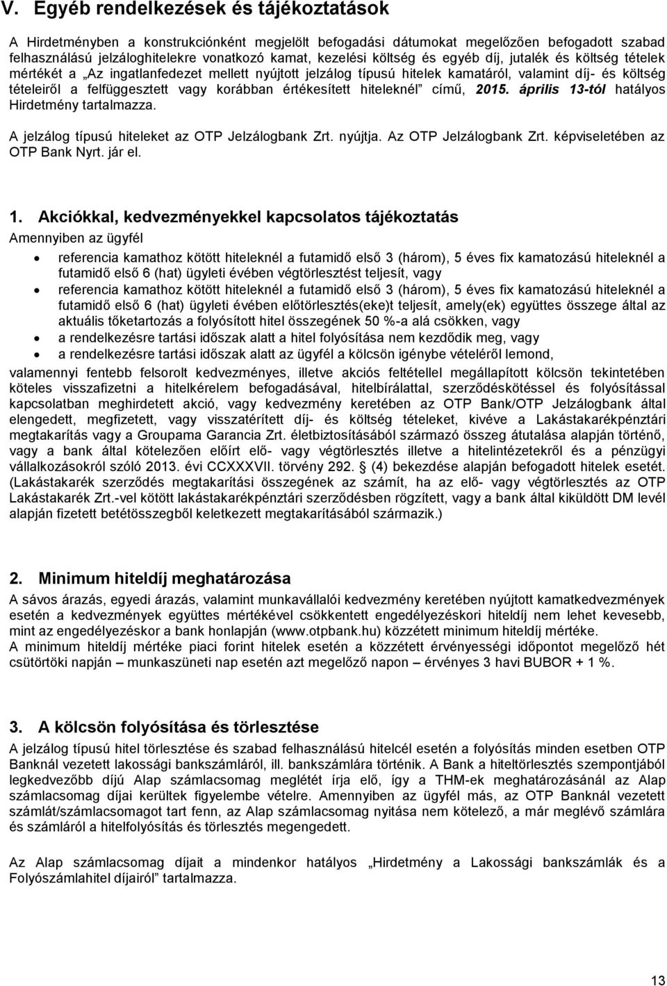 értékesített hiteleknél című, 2015. április 13-tól hatályos Hirdetmény tartalmazza. A jelzálog típusú hiteleket az OTP Jelzálogbank Zrt. nyújtja. Az OTP Jelzálogbank Zrt.