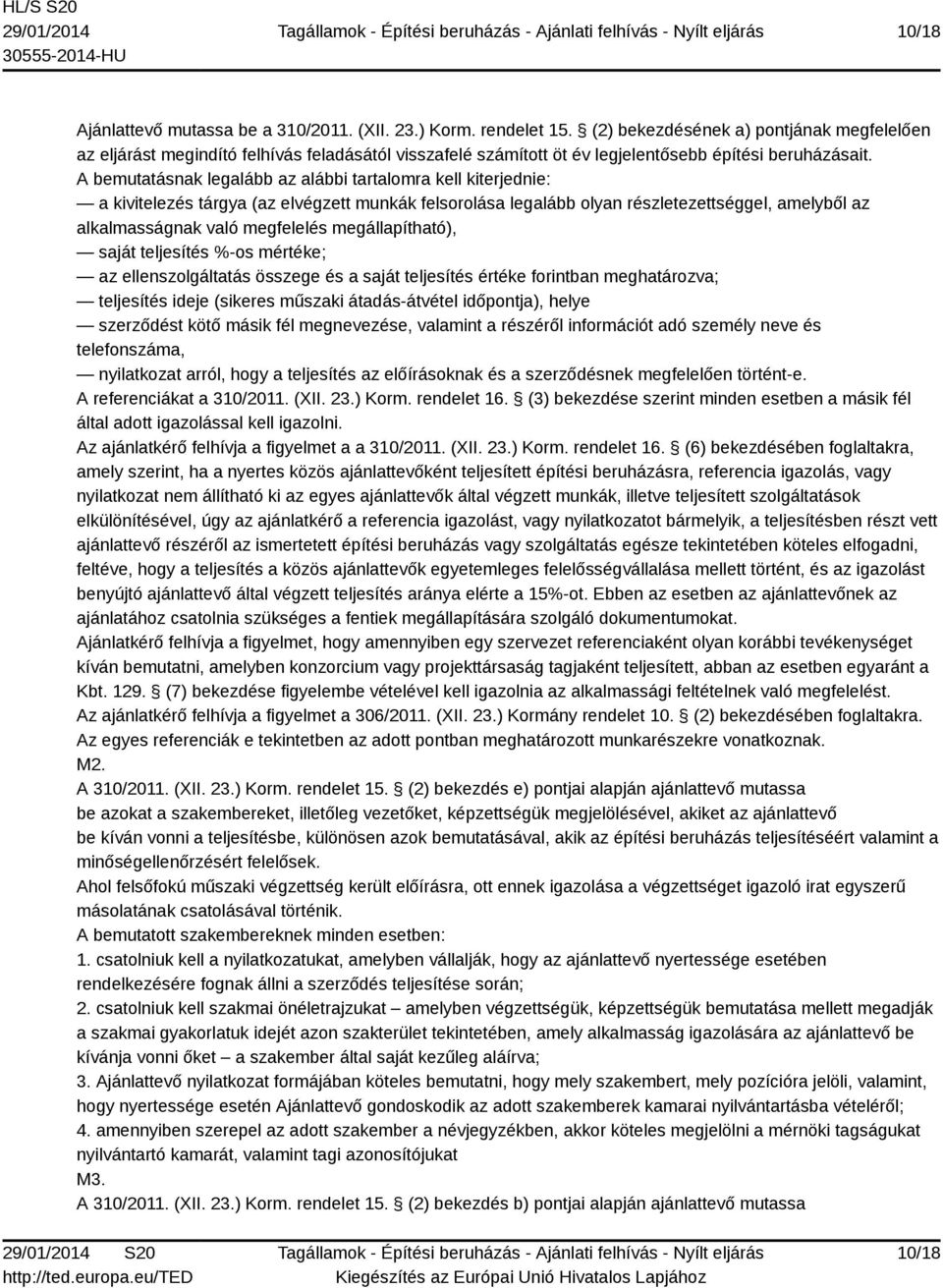 A bemutatásnak legalább az alábbi tartalomra kell kiterjednie: a kivitelezés tárgya (az elvégzett munkák felsorolása legalább olyan részletezettséggel, amelyből az alkalmasságnak való megfelelés