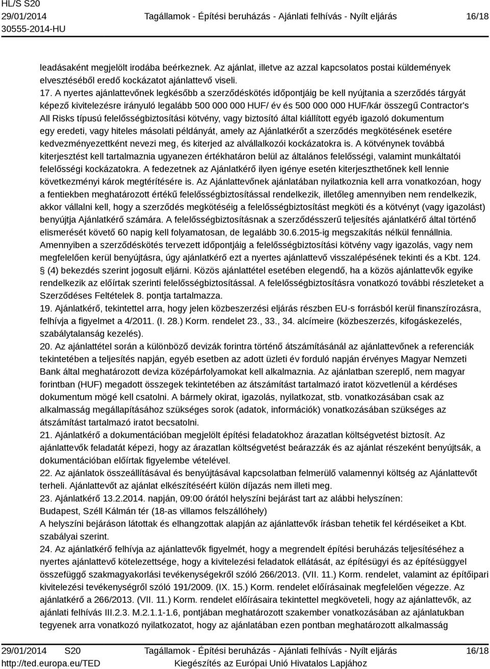 Contractor's All Risks típusú felelősségbiztosítási kötvény, vagy biztosító által kiállított egyéb igazoló dokumentum egy eredeti, vagy hiteles másolati példányát, amely az Ajánlatkérőt a szerződés