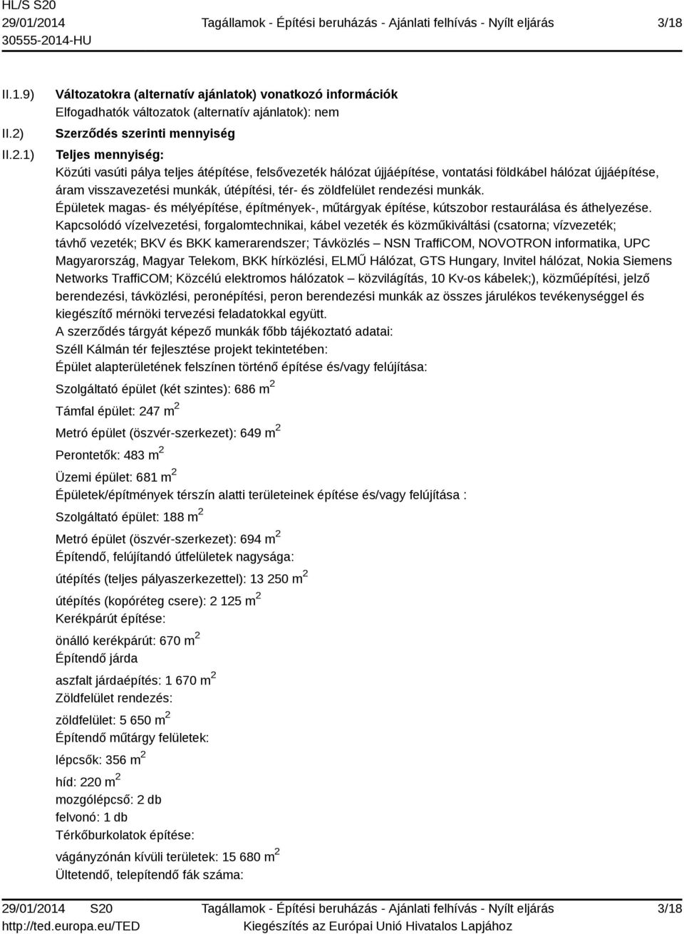 átépítése, felsővezeték hálózat újjáépítése, vontatási földkábel hálózat újjáépítése, áram visszavezetési munkák, útépítési, tér- és zöldfelület rendezési munkák.