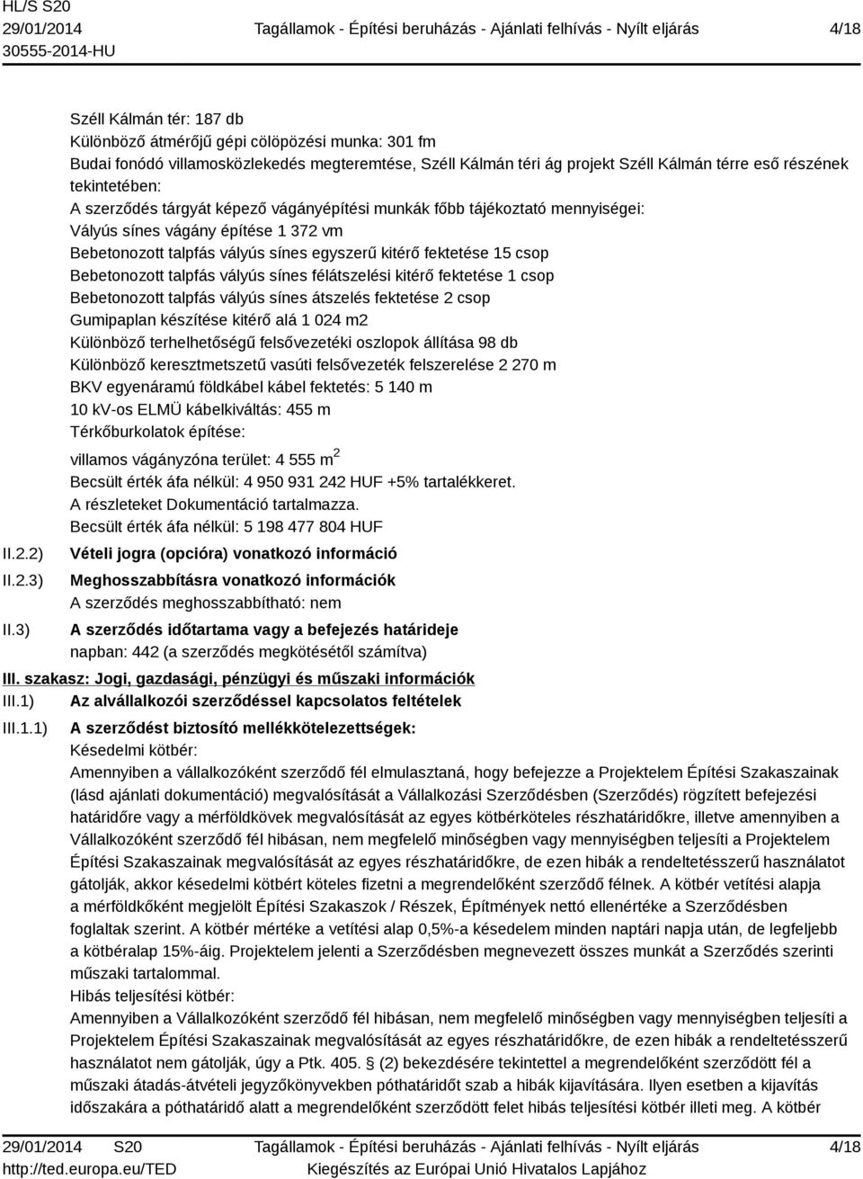 szerződés tárgyát képező vágányépítési munkák főbb tájékoztató mennyiségei: Vályús sínes vágány építése 1 372 vm Bebetonozott talpfás vályús sínes egyszerű kitérő fektetése 15 csop Bebetonozott