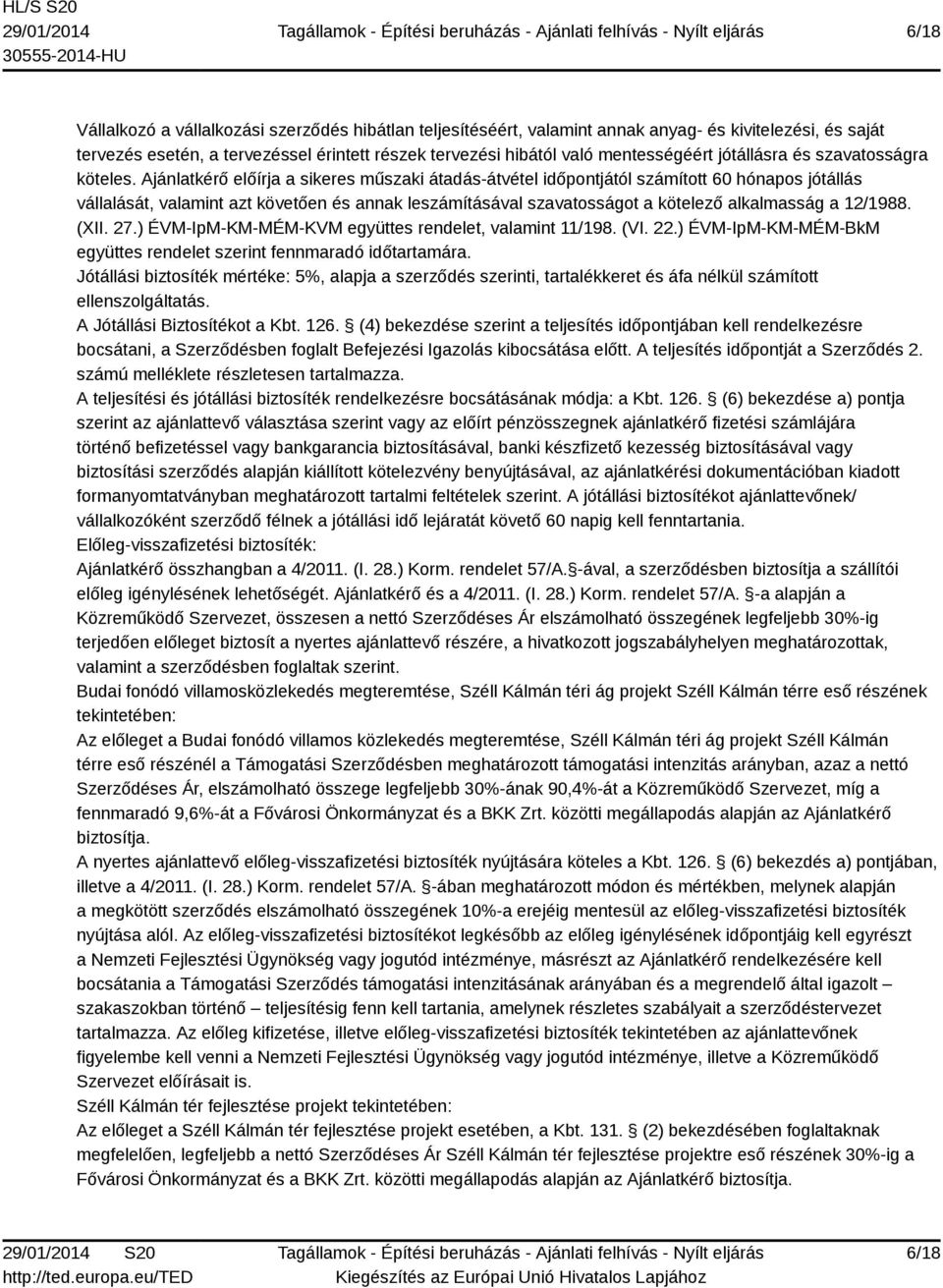 Ajánlatkérő előírja a sikeres műszaki átadás-átvétel időpontjától számított 60 hónapos jótállás vállalását, valamint azt követően és annak leszámításával szavatosságot a kötelező alkalmasság a