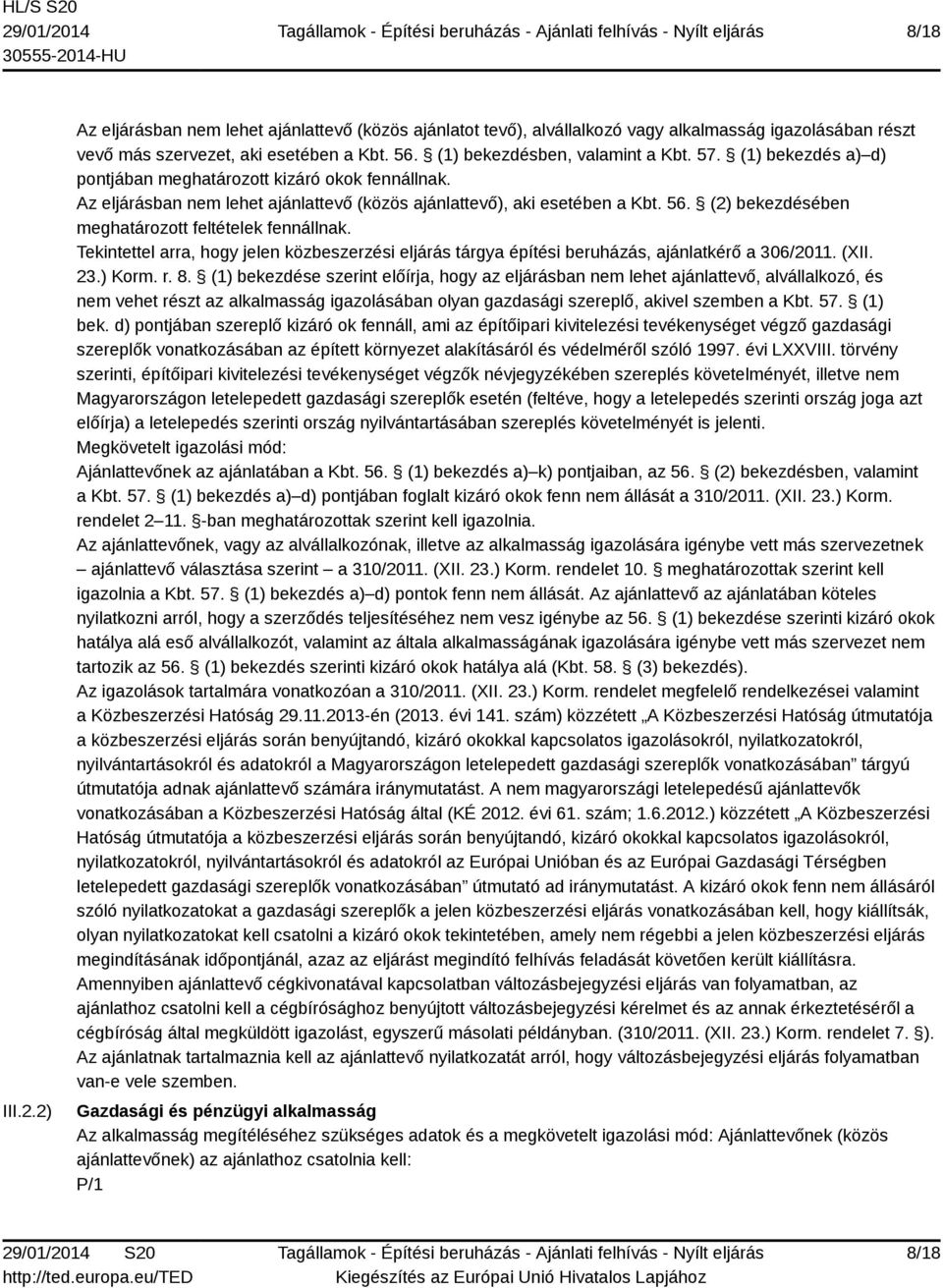 (2) bekezdésében meghatározott feltételek fennállnak. Tekintettel arra, hogy jelen közbeszerzési eljárás tárgya építési beruházás, ajánlatkérő a 306/2011. (XII. 23.) Korm. r. 8.