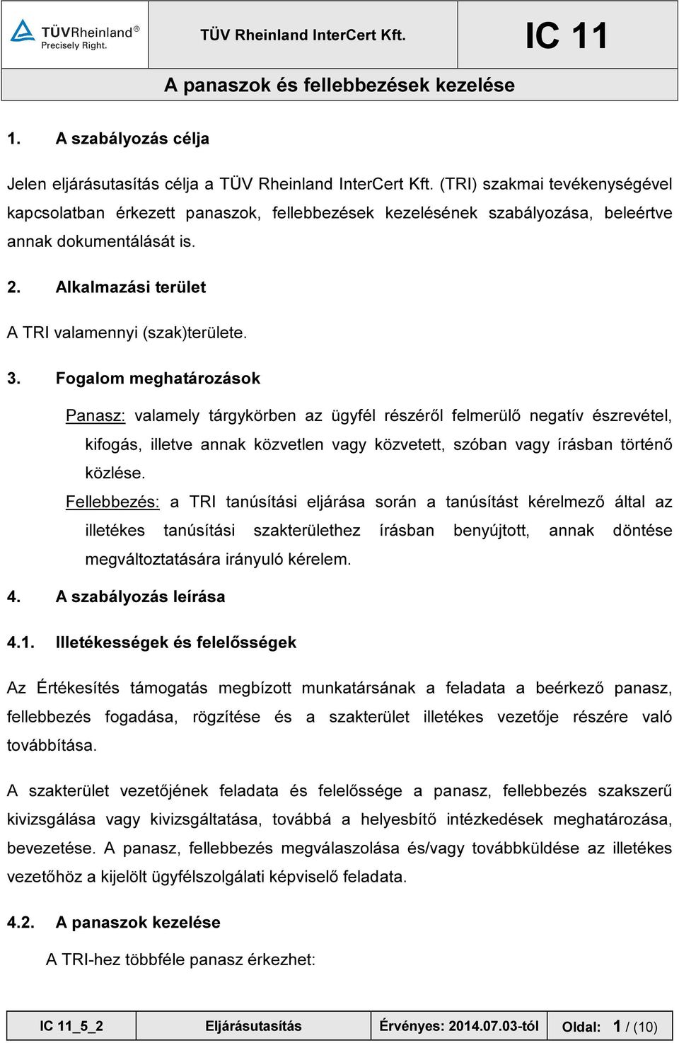 Fogalom meghatározások Panasz: valamely tárgykörben az ügyfél részéről felmerülő negatív észrevétel, kifogás, illetve annak közvetlen vagy közvetett, szóban vagy írásban történő közlése.