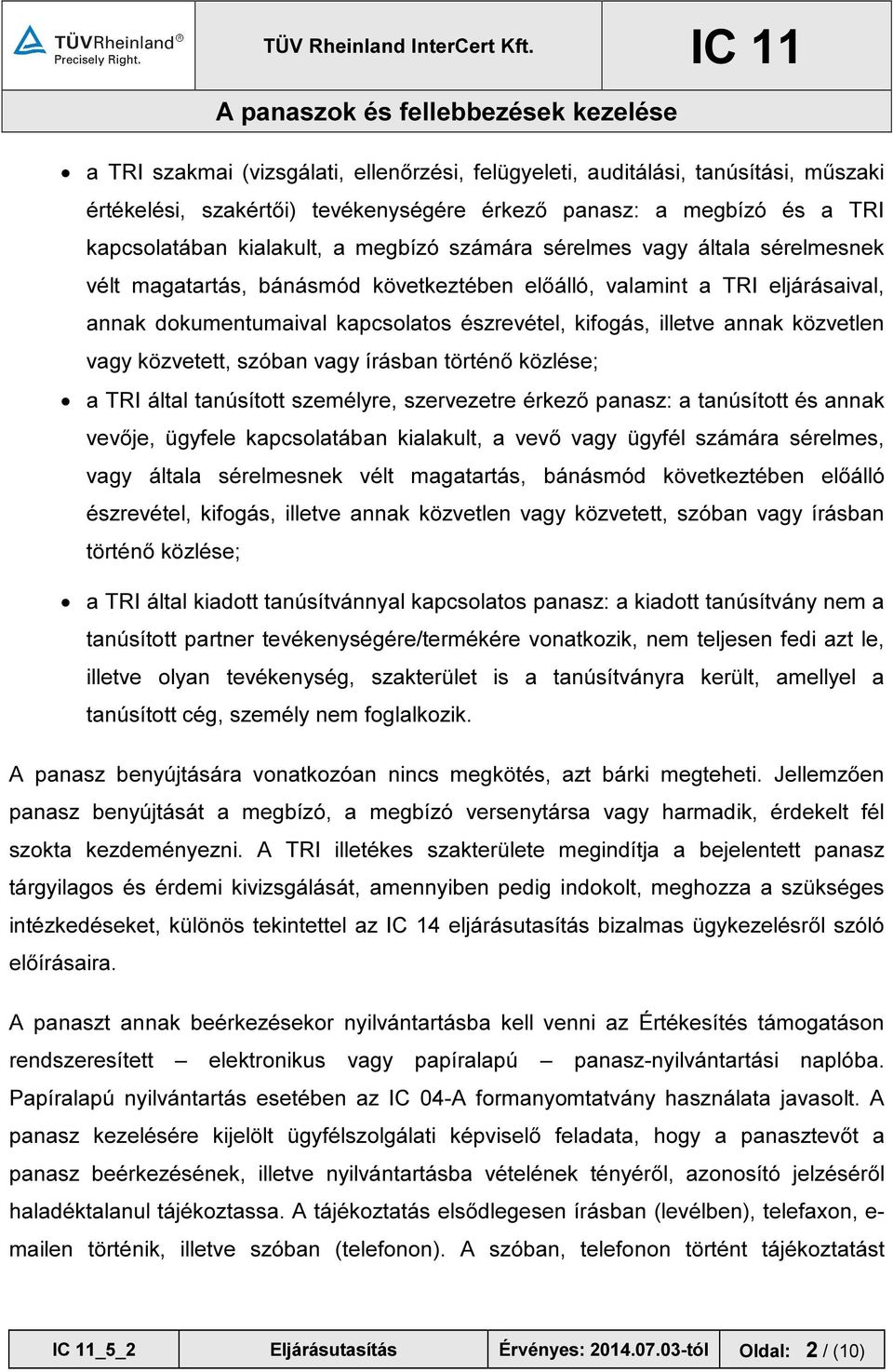 közvetett, szóban vagy írásban történő közlése; a TRI által tanúsított személyre, szervezetre érkező panasz: a tanúsított és annak vevője, ügyfele kapcsolatában kialakult, a vevő vagy ügyfél számára