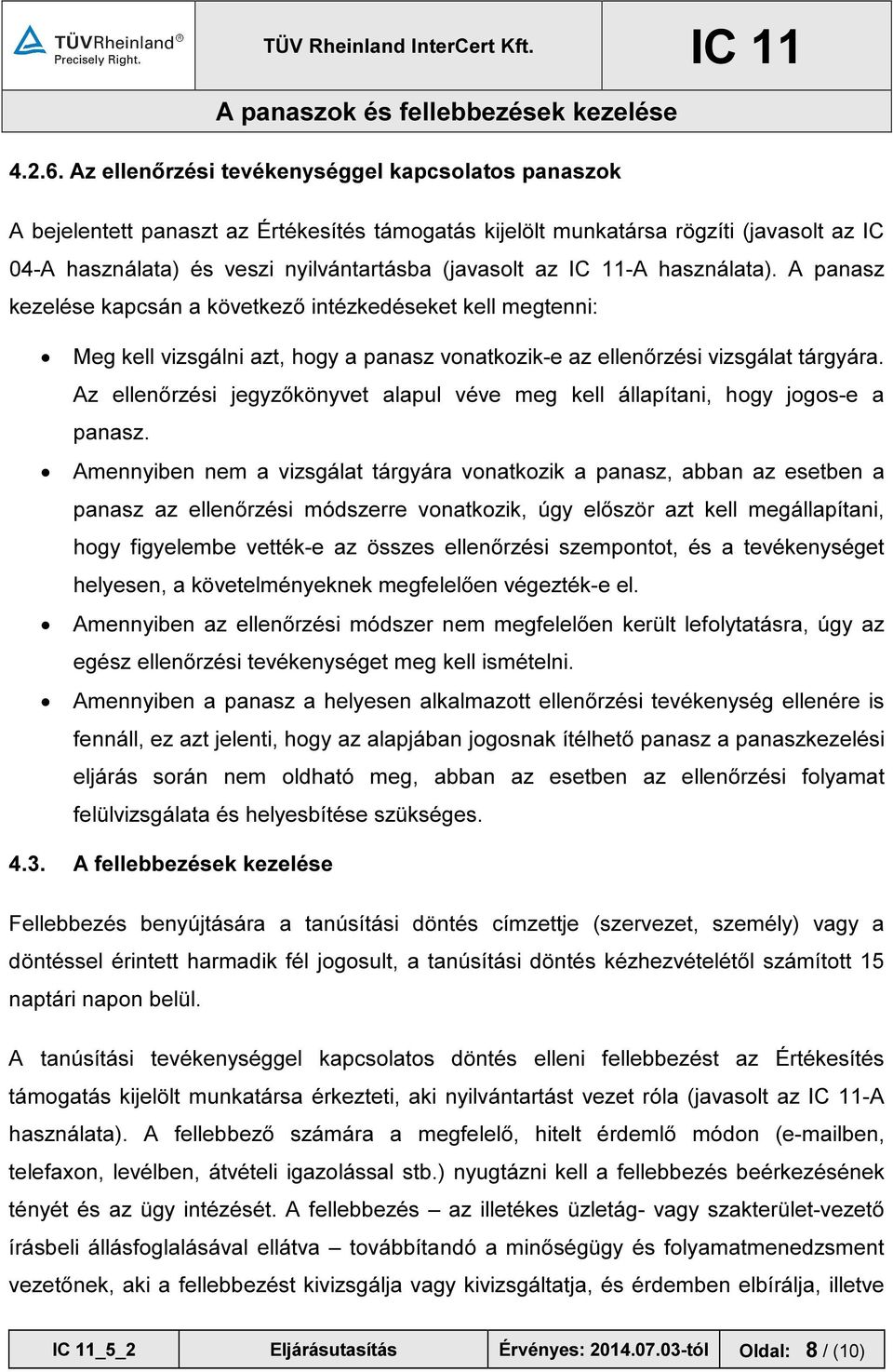 használata). A panasz kezelése kapcsán a következő intézkedéseket kell megtenni: Meg kell vizsgálni azt, hogy a panasz vonatkozik-e az ellenőrzési vizsgálat tárgyára.