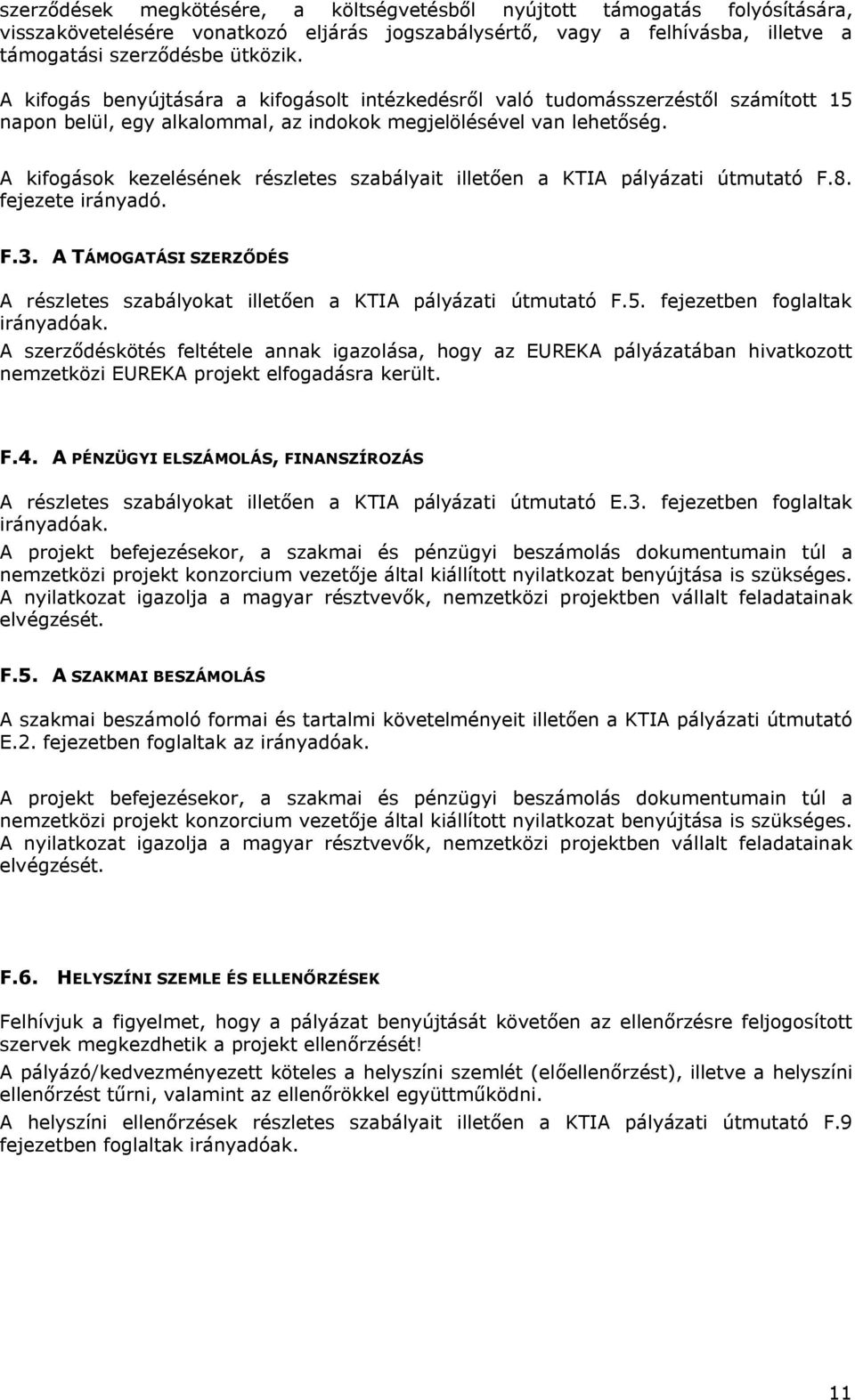 A kifogások kezelésének részletes szabályait illetően a KTIA pályázati útmutató F.8. fejezete irányadó. F.3. A TÁMOGATÁSI SZERZŐDÉS A részletes szabályokat illetően a KTIA pályázati útmutató F.5.