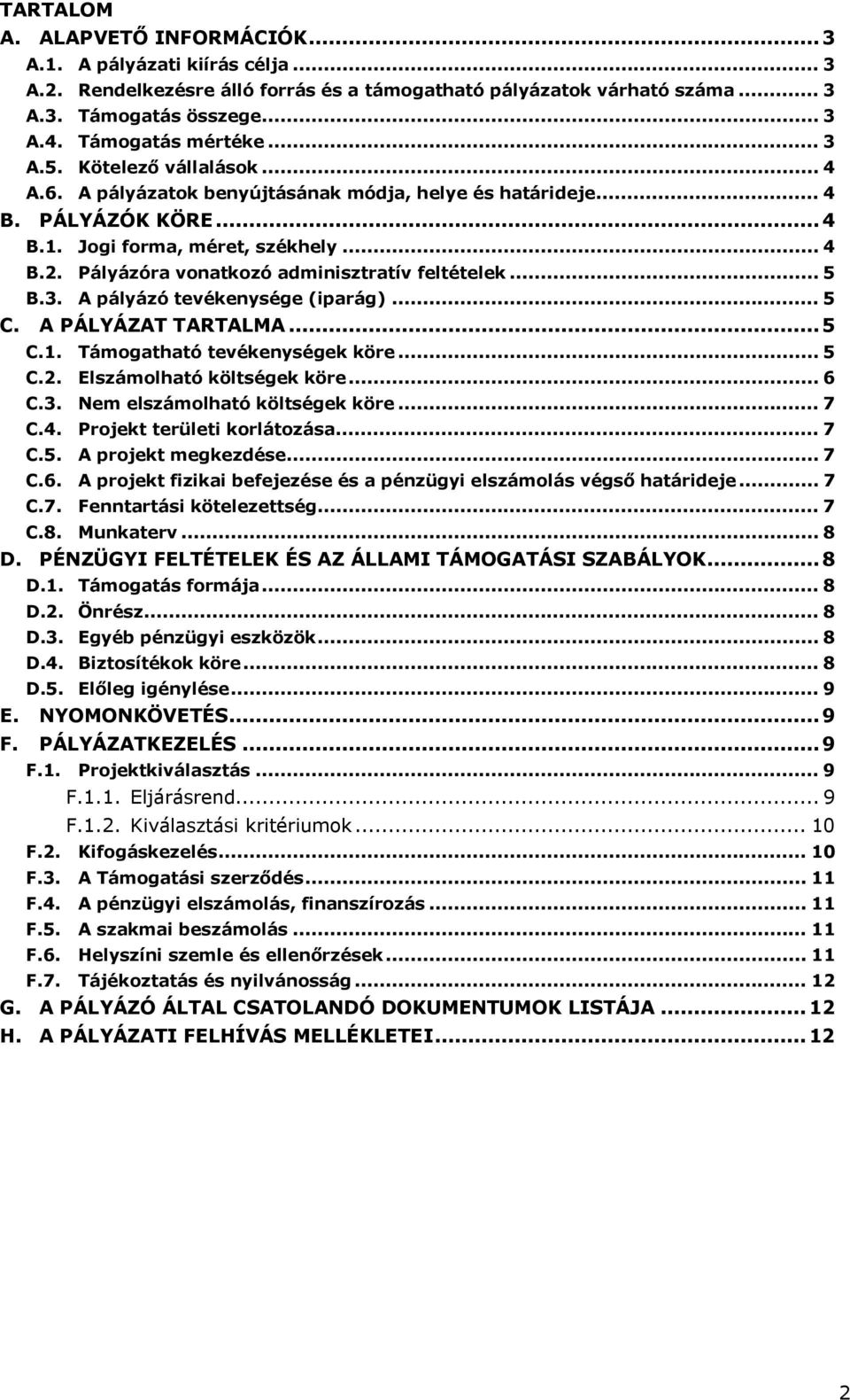 Pályázóra vonatkozó adminisztratív feltételek... 5 B.3. A pályázó tevékenysége (iparág)... 5 C. A PÁLYÁZAT TARTALMA...5 C.1. Támogatható tevékenységek köre... 5 C.2. Elszámolható költségek köre... 6 C.