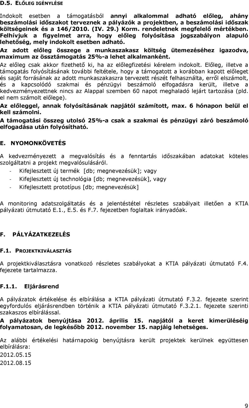 Az adott előleg összege a munkaszakasz költség ütemezéséhez igazodva, maximum az össztámogatás 25%-a lehet alkalmanként. Az előleg csak akkor fizethető ki, ha az előlegfizetési kérelem indokolt.