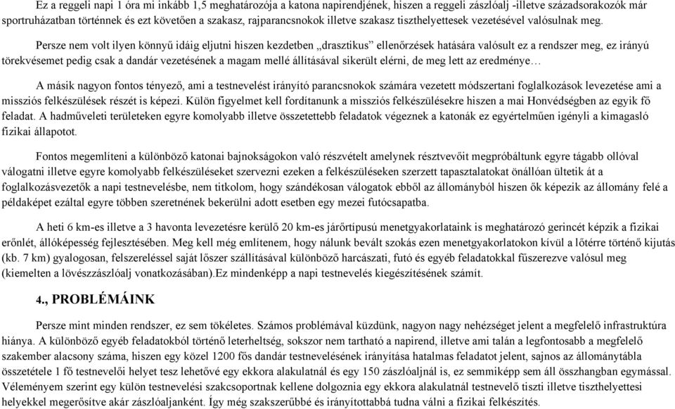 Persze nem volt ilyen könnyű idáig eljutni hiszen kezdetben drasztikus ellenőrzések hatására valósult ez a rendszer meg, ez irányú törekvésemet pedig csak a dandár vezetésének a magam mellé