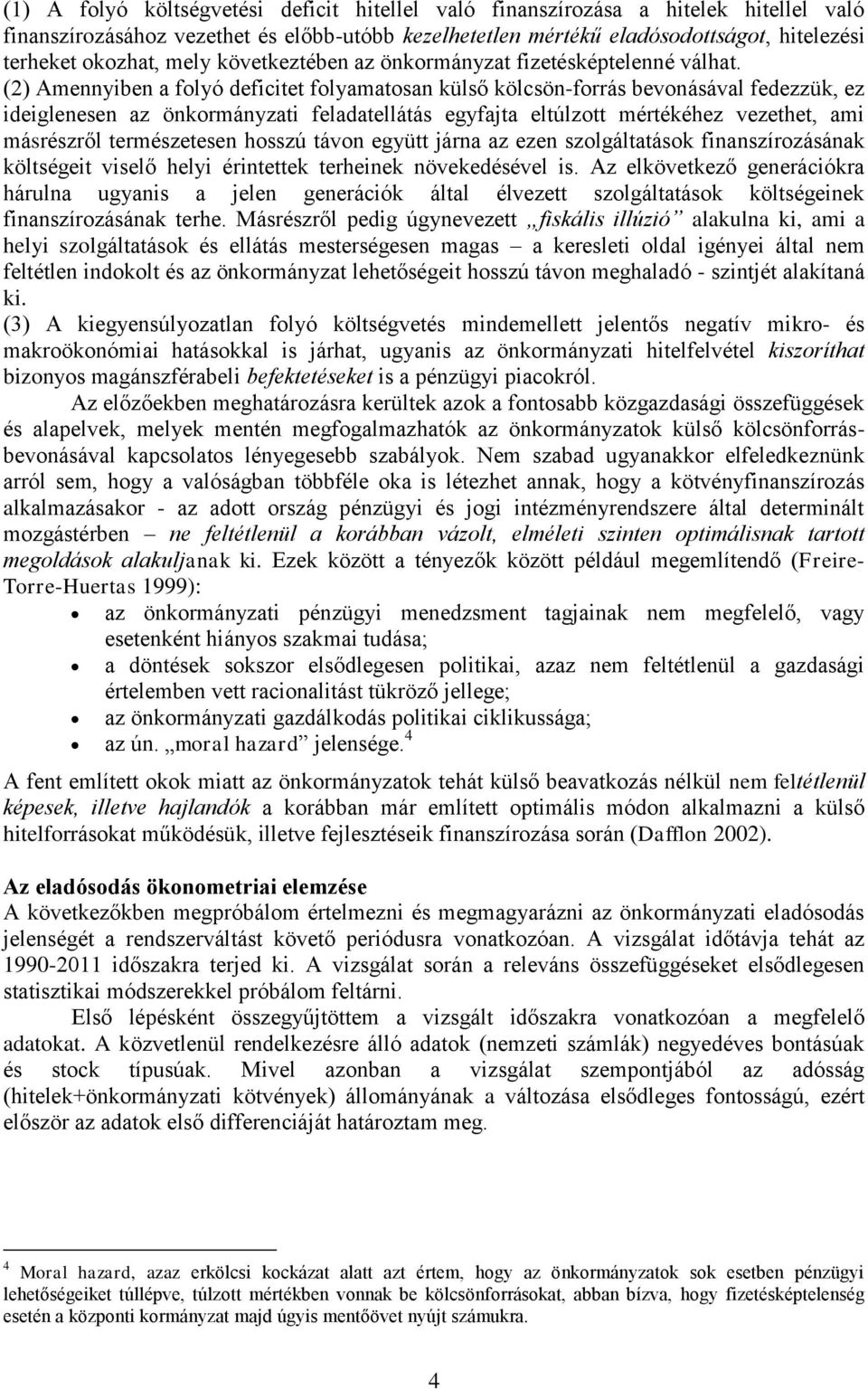 (2) Amennyiben a folyó deficitet folyamatosan külső kölcsön-forrás bevonásával fedezzük, ez ideiglenesen az önkormányzati feladatellátás egyfajta eltúlzott mértékéhez vezethet, ami másrészről