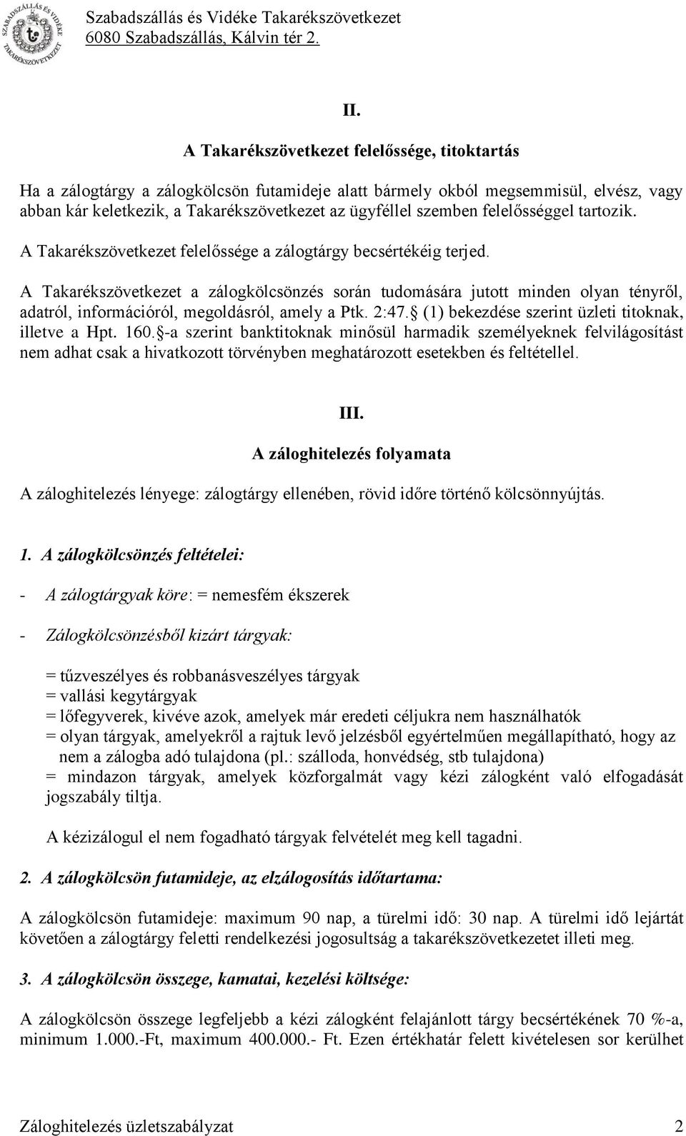 A Takarékszövetkezet a zálogkölcsönzés során tudomására jutott minden olyan tényről, adatról, információról, megoldásról, amely a Ptk. 2:47. (1) bekezdése szerint üzleti titoknak, illetve a Hpt. 160.