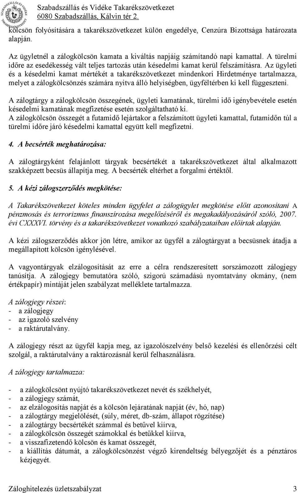 Az ügyleti és a késedelmi kamat mértékét a takarékszövetkezet mindenkori Hirdetménye tartalmazza, melyet a zálogkölcsönzés számára nyitva álló helyiségben, ügyféltérben ki kell függeszteni.