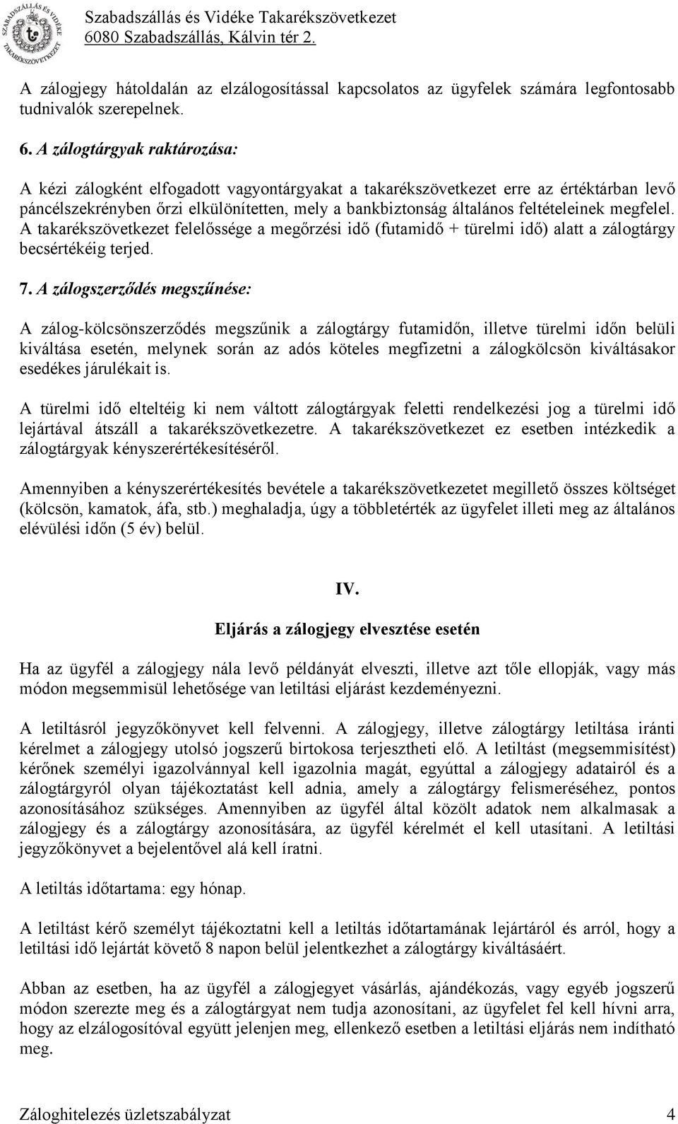 feltételeinek megfelel. A takarékszövetkezet felelőssége a megőrzési idő (futamidő + türelmi idő) alatt a zálogtárgy becsértékéig terjed. 7.