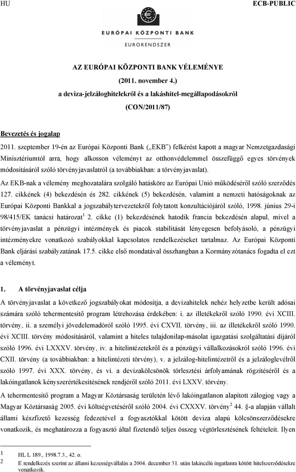 szóló törvényjavaslatról (a továbbiakban: a törvényjavaslat). Az EKB-nak a vélemény meghozatalára szolgáló hatásköre az Európai Unió működéséről szóló szerződés 127. cikkének (4) bekezdésén és 282.