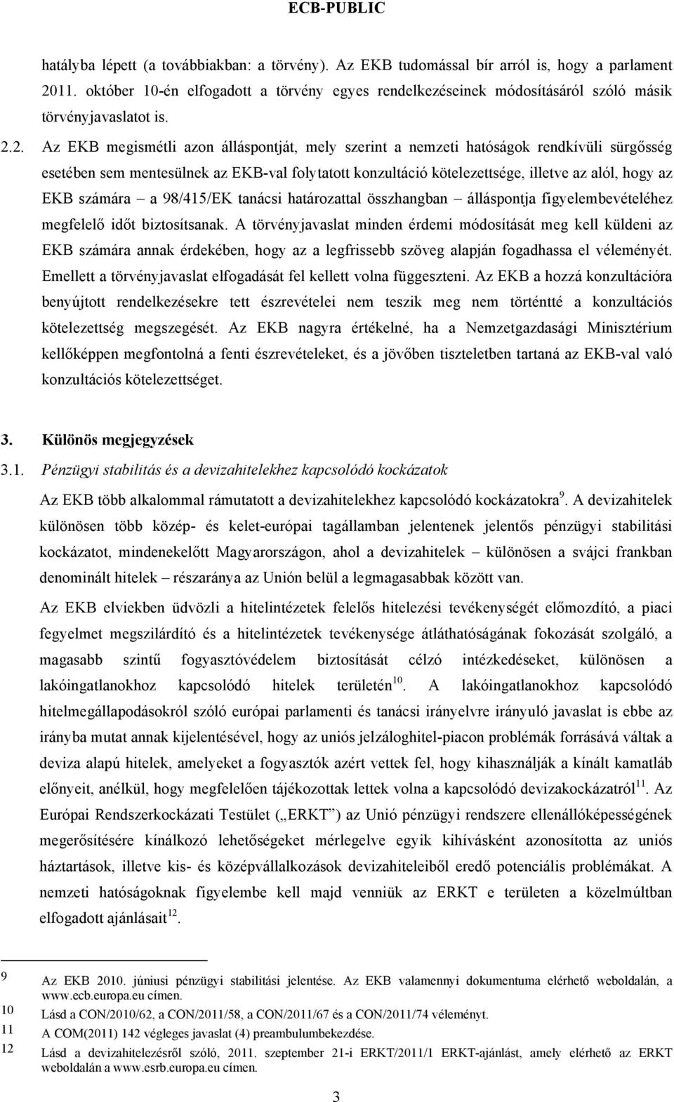 2. Az EKB megismétli azon álláspontját, mely szerint a nemzeti hatóságok rendkívüli sürgősség esetében sem mentesülnek az EKB-val folytatott konzultáció kötelezettsége, illetve az alól, hogy az EKB