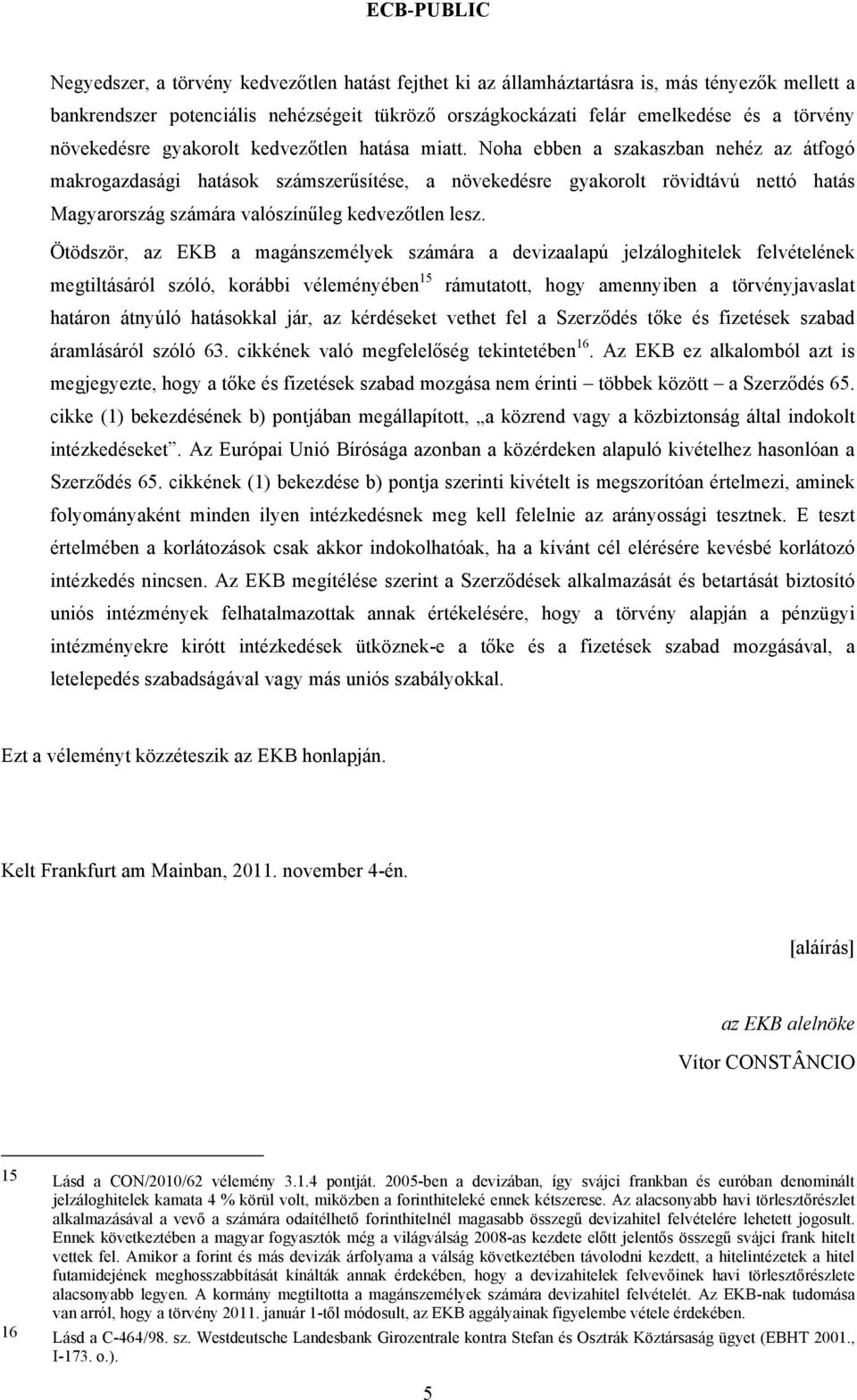 Noha ebben a szakaszban nehéz az átfogó makrogazdasági hatások számszerűsítése, a növekedésre gyakorolt rövidtávú nettó hatás Magyarország számára valószínűleg kedvezőtlen lesz.