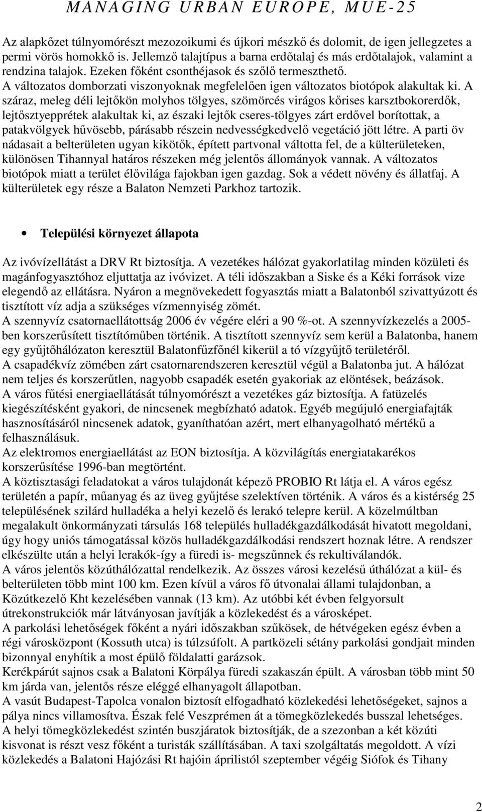 A száraz, meleg déli lejtıkön molyhos tölgyes, szömörcés virágos kırises karsztbokorerdık, lejtısztyepprétek alakultak ki, az északi lejtık cseres-tölgyes zárt erdıvel borítottak, a patakvölgyek