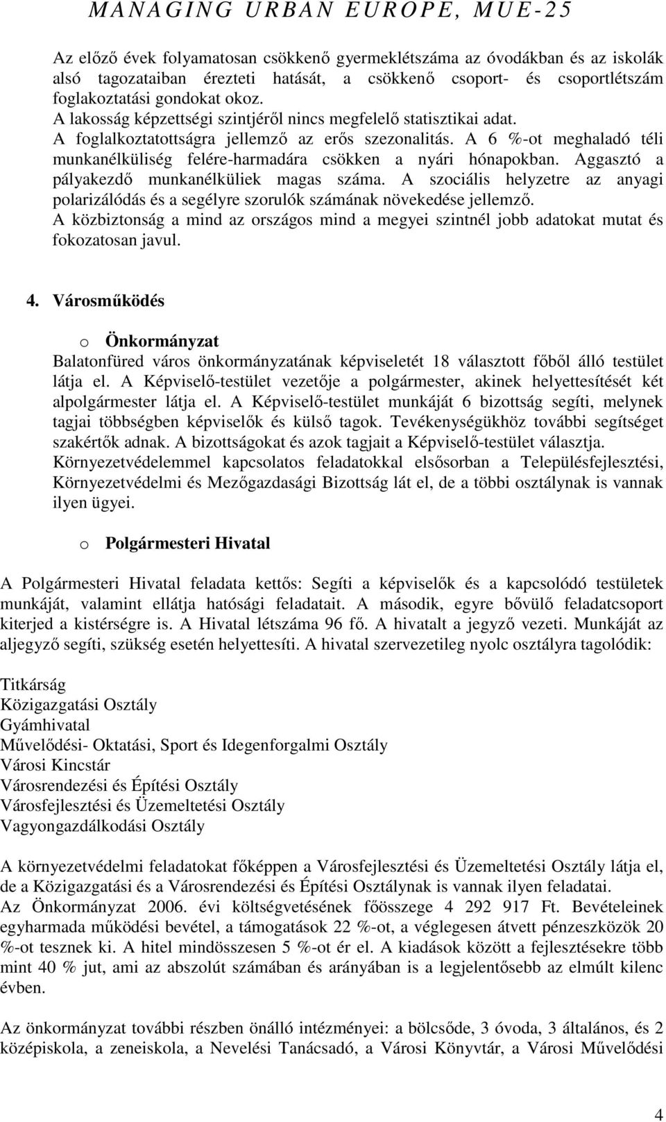 A 6 %-ot meghaladó téli munkanélküliség felére-harmadára csökken a nyári hónapokban. Aggasztó a pályakezdı munkanélküliek magas száma.