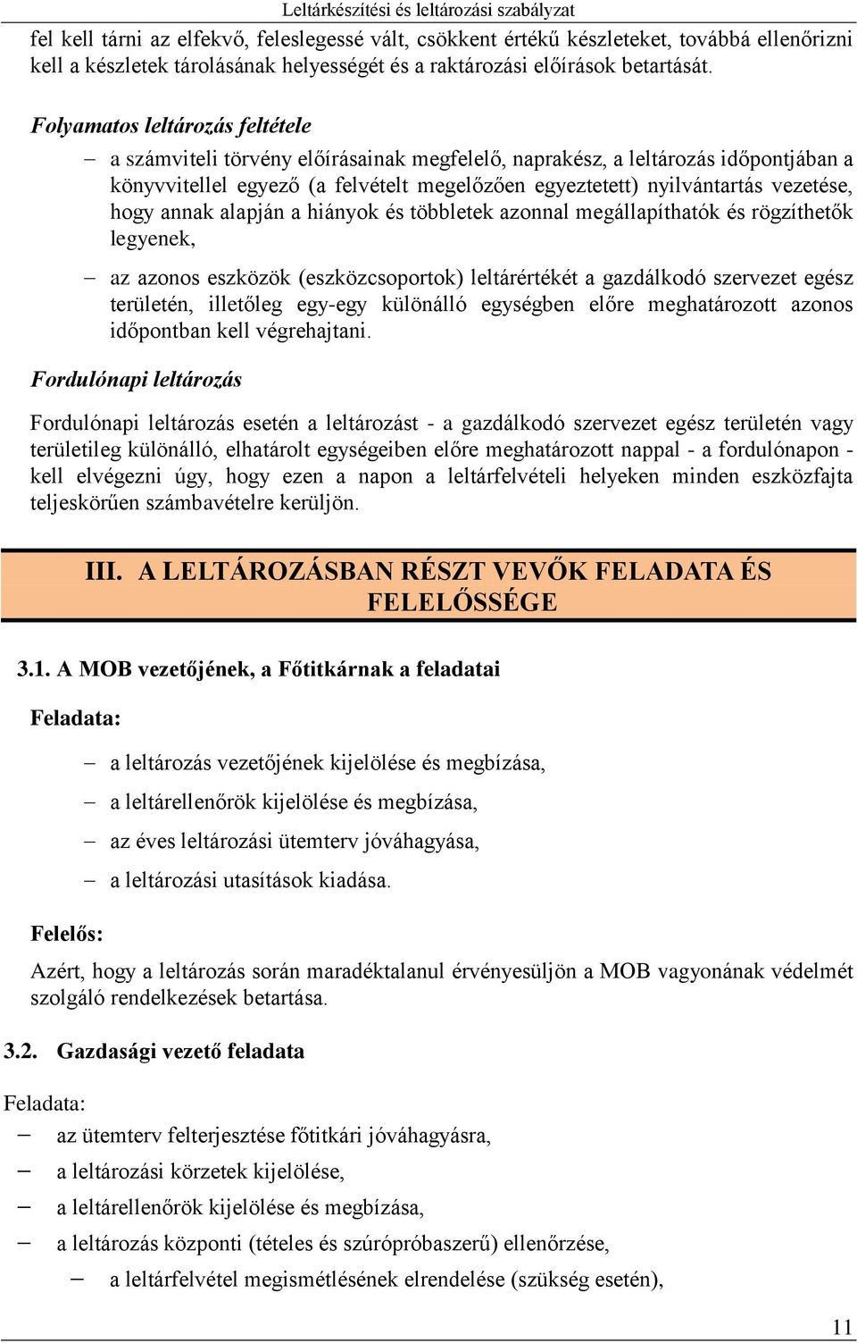 hogy annak alapján a hiányok és többletek azonnal megállapíthatók és rögzíthetők legyenek, az azonos eszközök (eszközcsoportok) leltárértékét a gazdálkodó szervezet egész területén, illetőleg egy-egy