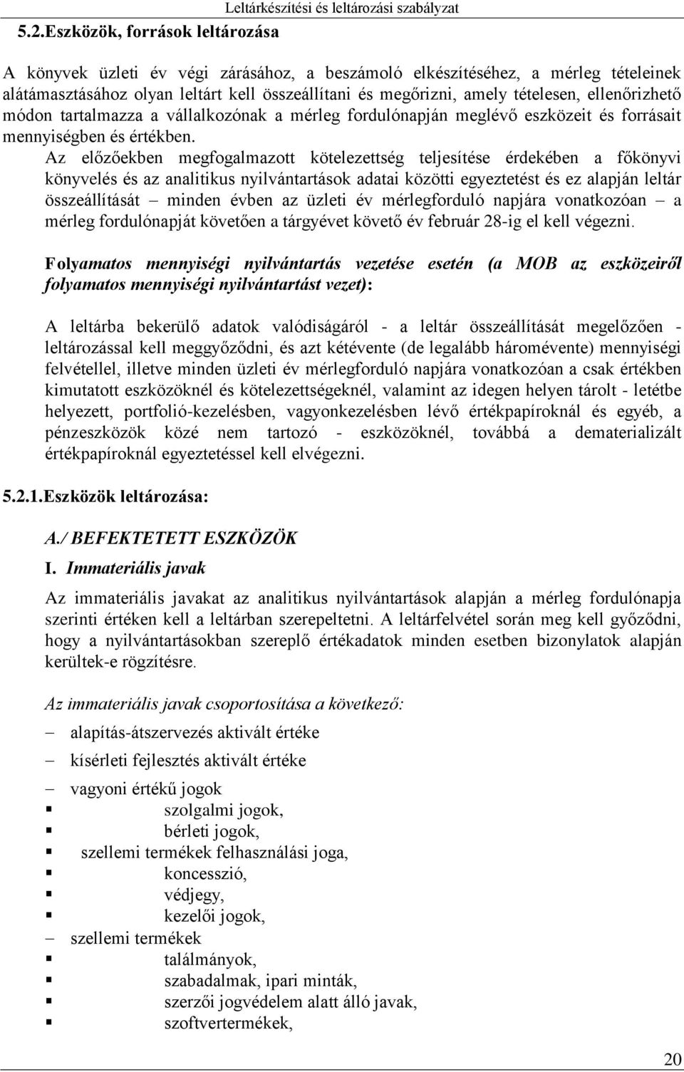 Az előzőekben megfogalmazott kötelezettség teljesítése érdekében a főkönyvi könyvelés és az analitikus nyilvántartások adatai közötti egyeztetést és ez alapján leltár összeállítását minden évben az