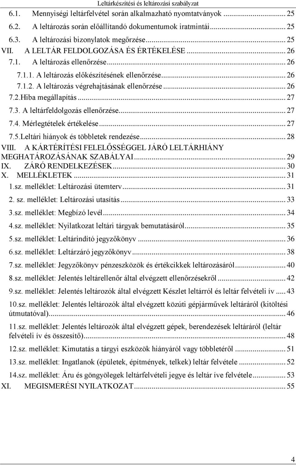 .. 27 7.3. A leltárfeldolgozás ellenőrzése... 27 7.4. Mérlegtételek értékelése... 27 7.5.Leltári hiányok és többletek rendezése... 28 VIII.