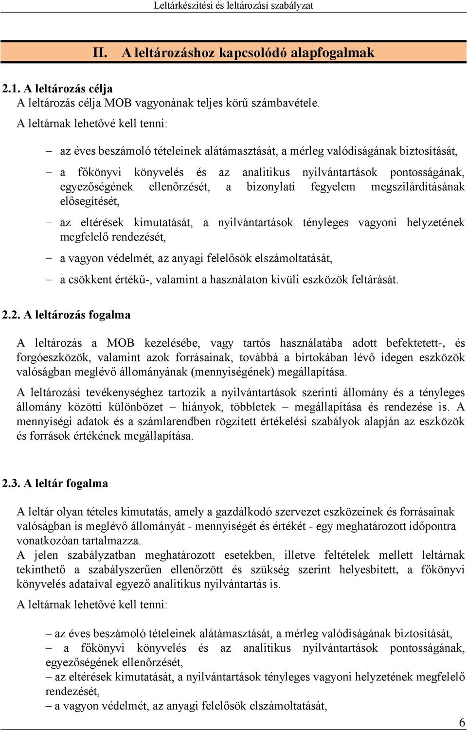 ellenőrzését, a bizonylati fegyelem megszilárdításának elősegítését, az eltérések kimutatását, a nyilvántartások tényleges vagyoni helyzetének megfelelő rendezését, a vagyon védelmét, az anyagi