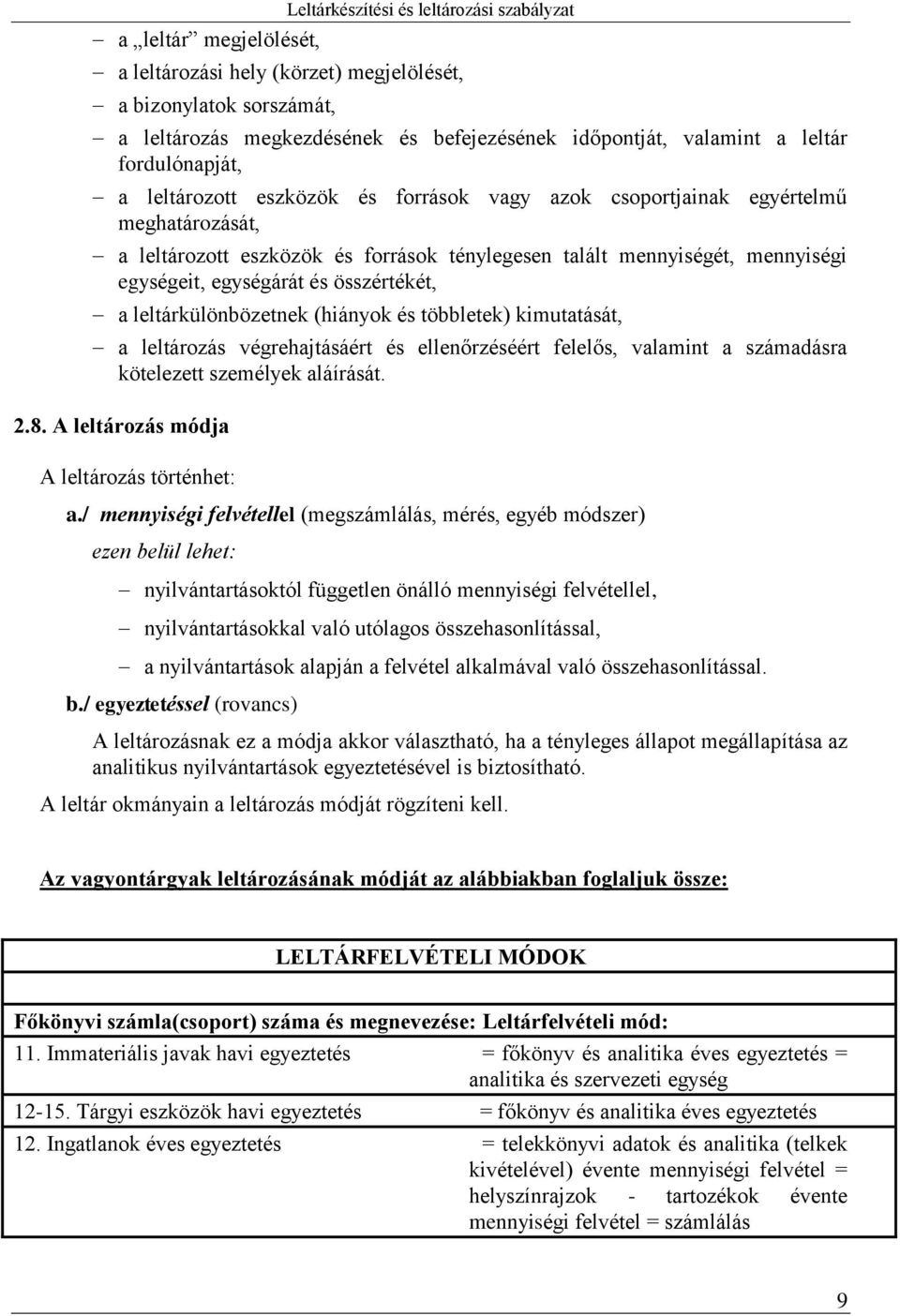 egységárát és összértékét, a leltárkülönbözetnek (hiányok és többletek) kimutatását, a leltározás végrehajtásáért és ellenőrzéséért felelős, valamint a számadásra kötelezett személyek aláírását. 2.8.