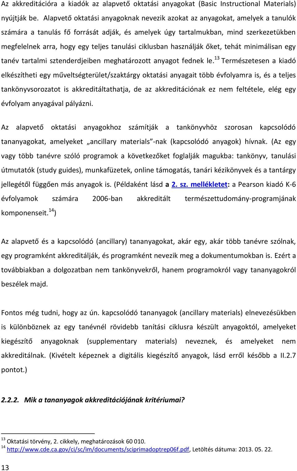 tanulási ciklusban használják őket, tehát minimálisan egy tanév tartalmi sztenderdjeiben meghatározott anyagot fednek le.