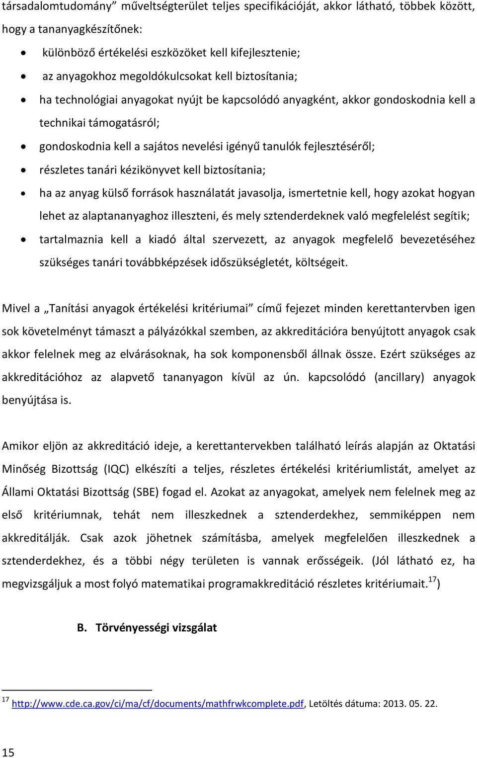 fejlesztéséről; részletes tanári kézikönyvet kell biztosítania; ha az anyag külső források használatát javasolja, ismertetnie kell, hogy azokat hogyan lehet az alaptananyaghoz illeszteni, és mely