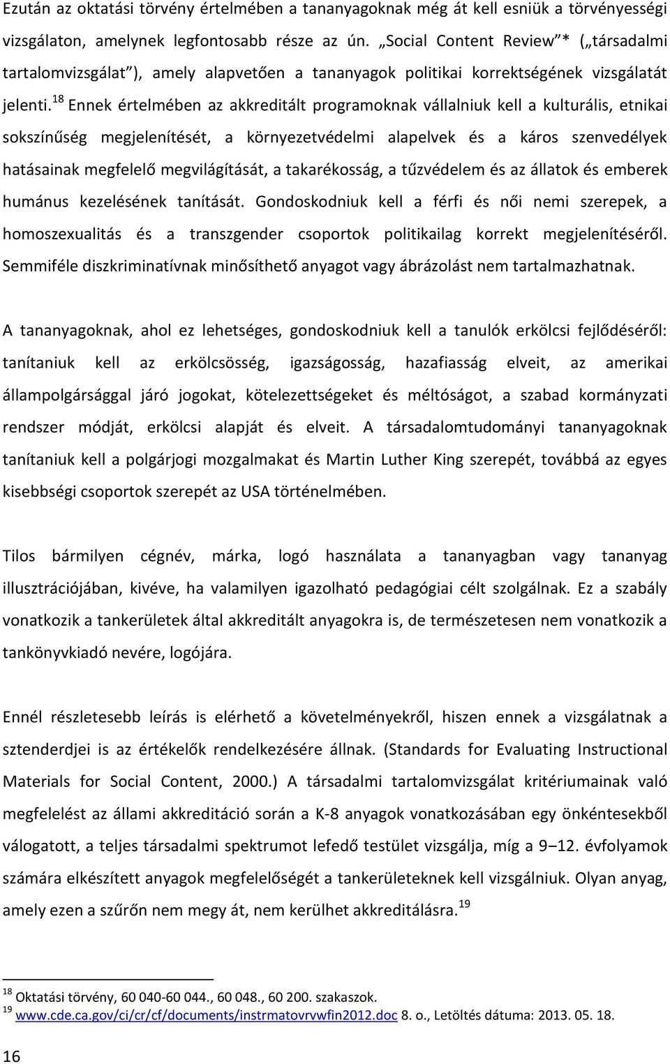 18 Ennek értelmében az akkreditált programoknak vállalniuk kell a kulturális, etnikai sokszínűség megjelenítését, a környezetvédelmi alapelvek és a káros szenvedélyek hatásainak megfelelő