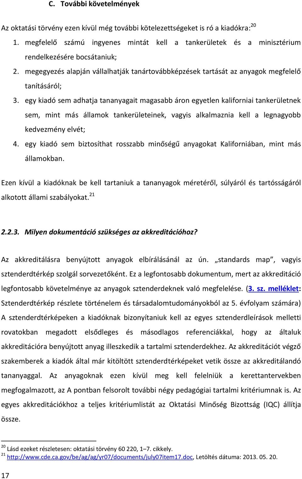 egy kiadó sem adhatja tananyagait magasabb áron egyetlen kaliforniai tankerületnek sem, mint más államok tankerületeinek, vagyis alkalmaznia kell a legnagyobb kedvezmény elvét; 4.