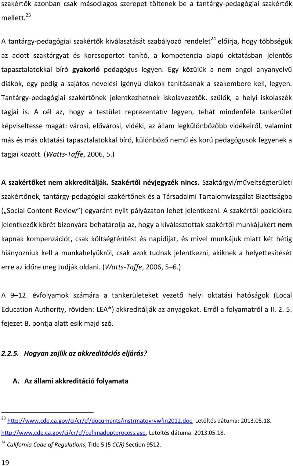 bíró gyakorló pedagógus legyen. Egy közülük a nem angol anyanyelvű diákok, egy pedig a sajátos nevelési igényű diákok tanításának a szakembere kell, legyen.