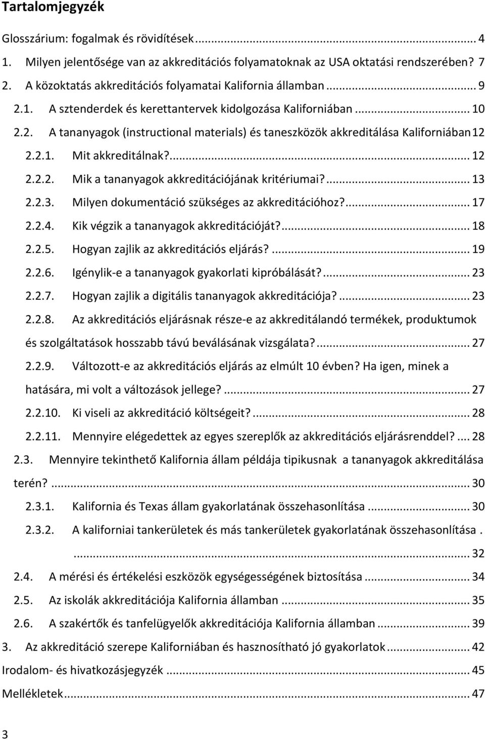 2.1. Mit akkreditálnak?... 12 2.2.2. Mik a tananyagok akkreditációjának kritériumai?... 13 2.2.3. Milyen dokumentáció szükséges az akkreditációhoz?... 17 2.2.4.