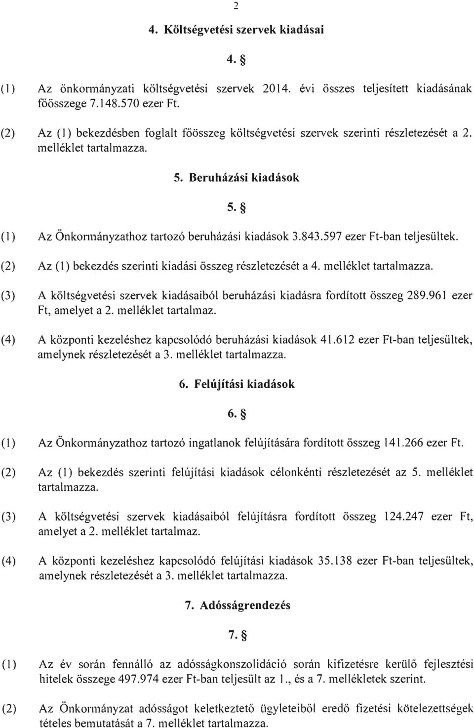 597 ezer Ft-ban teljesültek. (2) Az (l) bekezdés szerinti kiadási összeg részletezését a 4. melléklet tartalmazza. (3) A költségvetési szervek kiadásaiból beruházási kiadásra fordított összeg 289.