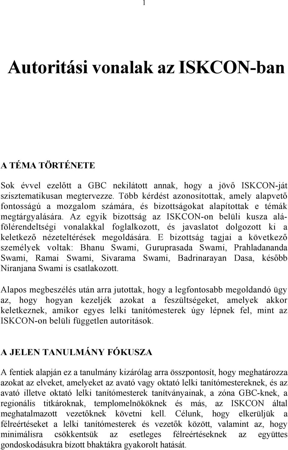 Az egyik bizottság az ISKCON-on belüli kusza aláfölérendeltségi vonalakkal foglalkozott, és javaslatot dolgozott ki a keletkező nézeteltérések megoldására.