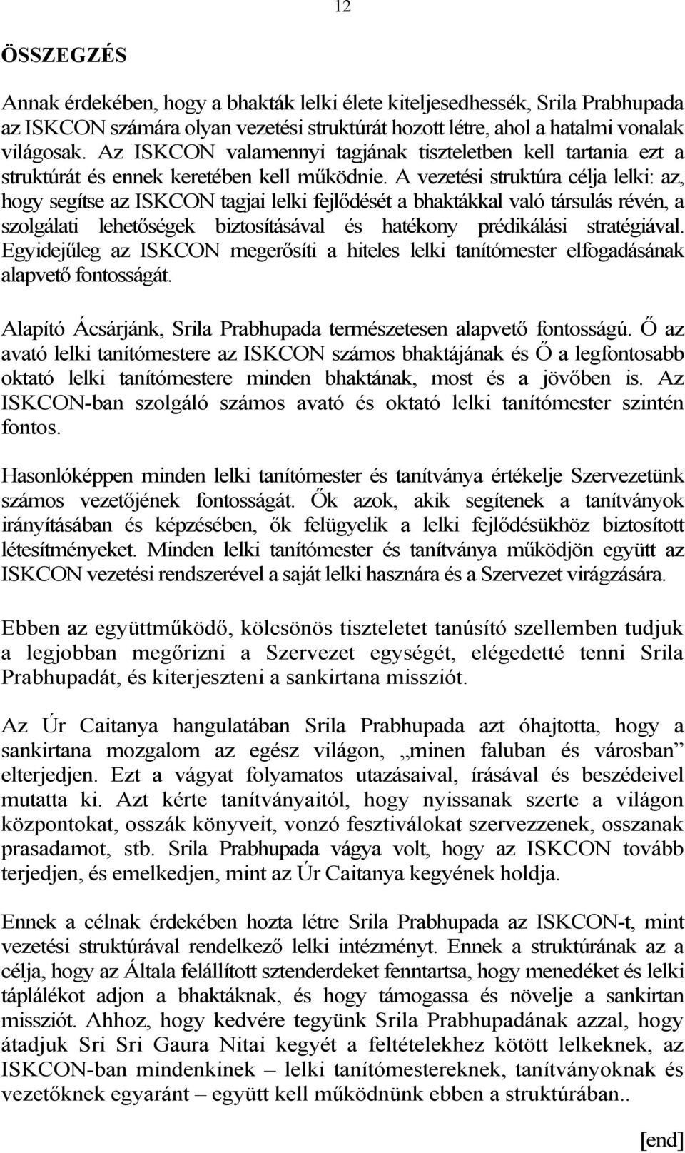 A vezetési struktúra célja lelki: az, hogy segítse az ISKCON tagjai lelki fejlődését a bhaktákkal való társulás révén, a szolgálati lehetőségek biztosításával és hatékony prédikálási stratégiával.