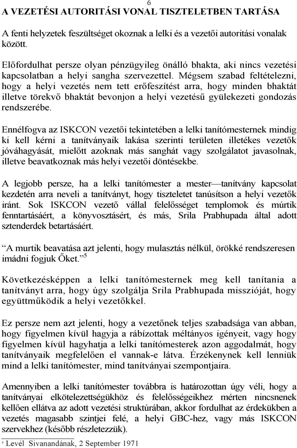 Mégsem szabad feltételezni, hogy a helyi vezetés nem tett erőfeszítést arra, hogy minden bhaktát illetve törekvő bhaktát bevonjon a helyi vezetésű gyülekezeti gondozás rendszerébe.