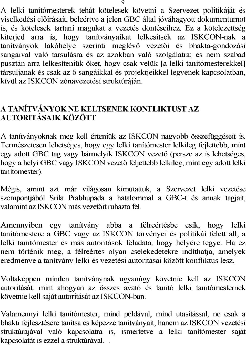 Ez a kötelezettség kiterjed arra is, hogy tanítványaikat lelkesítsék az ISKCON-nak a tanítványok lakóhelye szerinti meglévő vezetői és bhakta-gondozási sangáival való társulásra és az azokban való