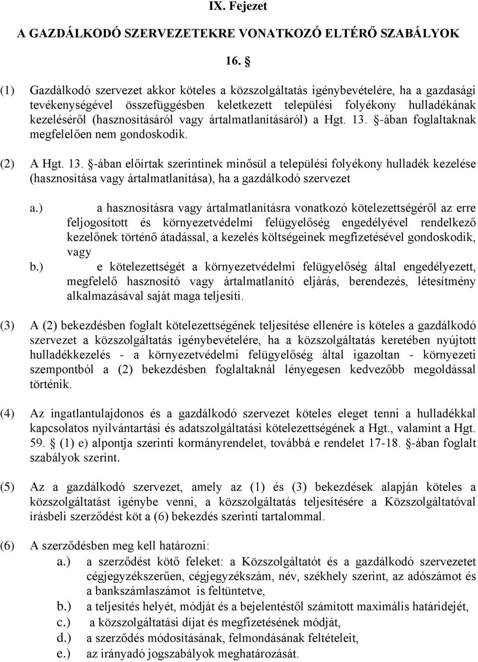 ártalmatlanításáról) a Hgt. 13. -ában foglaltaknak megfelelően nem gondoskodik. (2) A Hgt. 13. -ában előírtak szerintinek minősül a települési folyékony hulladék kezelése (hasznosítása vagy ártalmatlanítása), ha a gazdálkodó szervezet a.