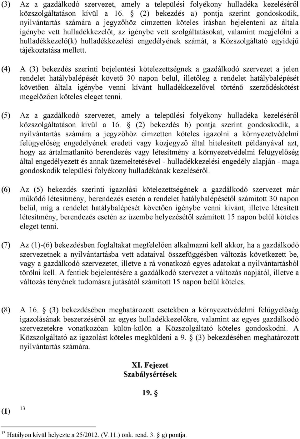 megjelölni a hulladékkezelő(k) hulladékkezelési engedélyének számát, a Közszolgáltató egyidejű tájékoztatása mellett.