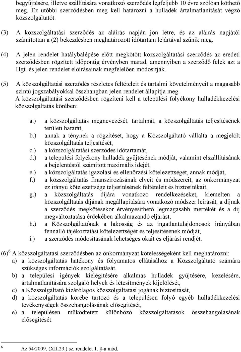 (4) A jelen rendelet hatálybalépése előtt megkötött közszolgáltatási szerződés az eredeti szerződésben rögzített időpontig érvényben marad, amennyiben a szerződő felek azt a Hgt.