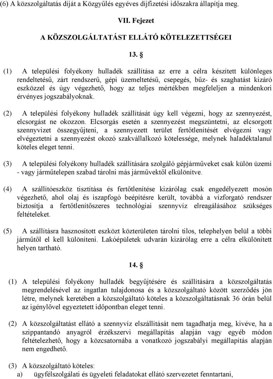 hogy az teljes mértékben megfeleljen a mindenkori érvényes jogszabályoknak. (2) A települési folyékony hulladék szállítását úgy kell végezni, hogy az szennyezést, elcsorgást ne okozzon.