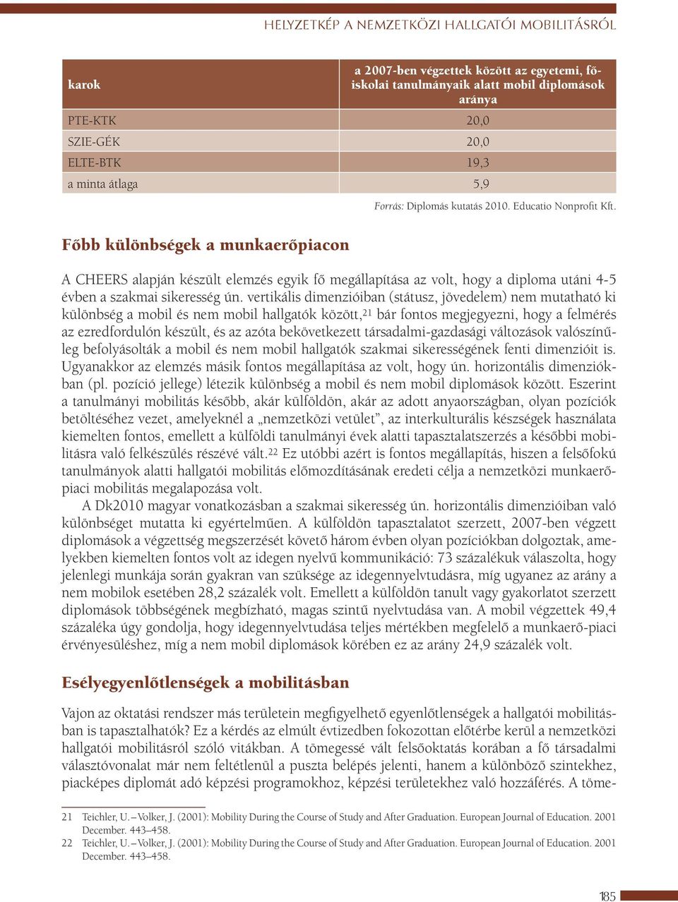 A CHEERS alapján készült elemzés egyik fő megállapítása az volt, hogy a diploma utáni 4-5 évben a szakmai sikeresség ún.