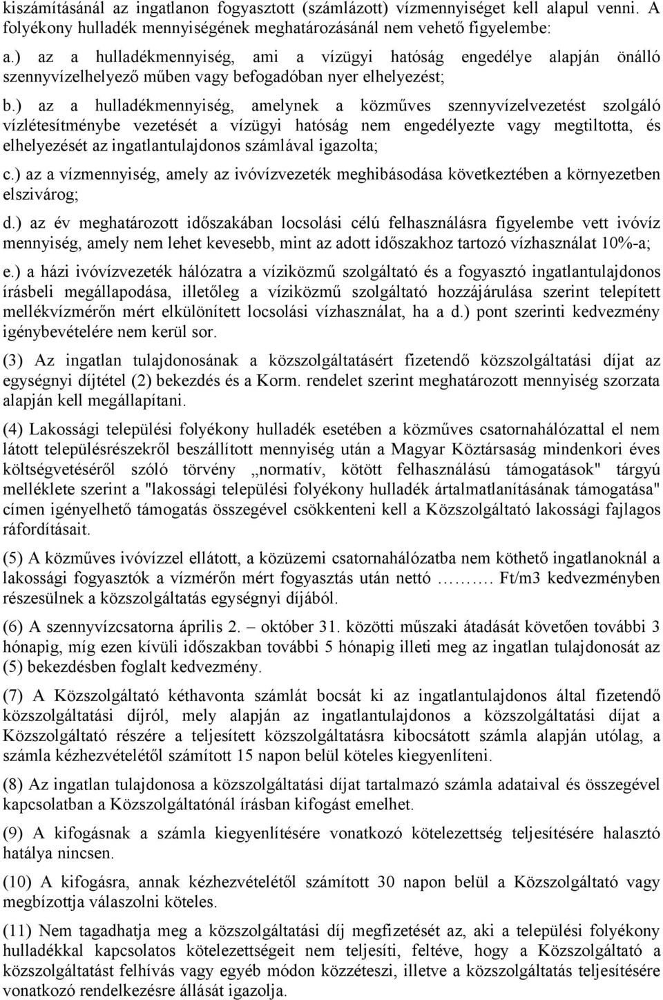 ) az a hulladékmennyiség, amelynek a közműves szennyvízelvezetést szolgáló vízlétesítménybe vezetését a vízügyi hatóság nem engedélyezte vagy megtiltotta, és elhelyezését az ingatlantulajdonos