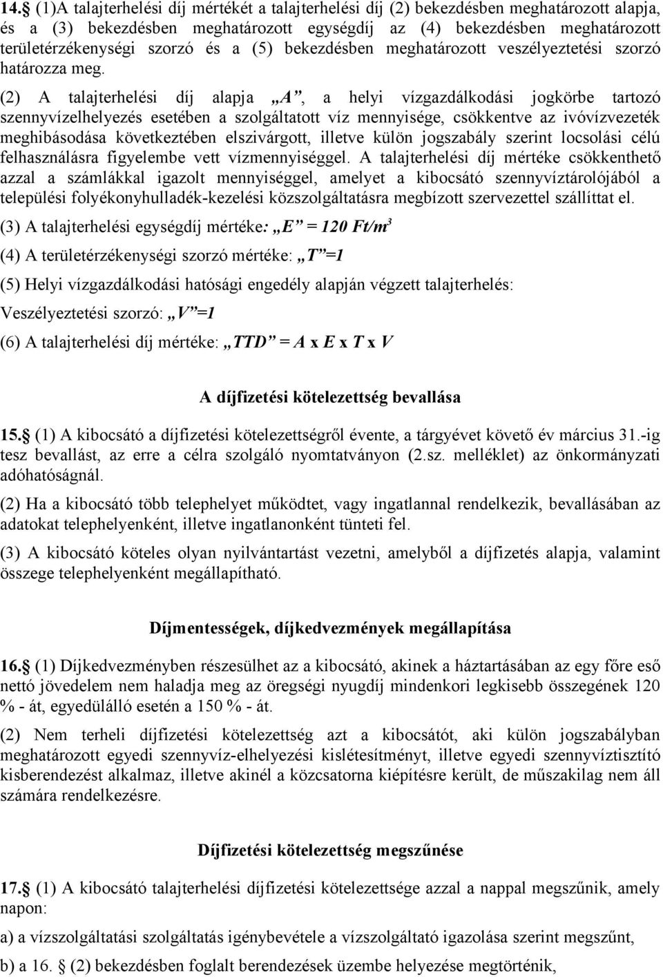 (2) A talajterhelési díj alapja A, a helyi vízgazdálkodási jogkörbe tartozó szennyvízelhelyezés esetében a szolgáltatott víz mennyisége, csökkentve az ivóvízvezeték meghibásodása következtében